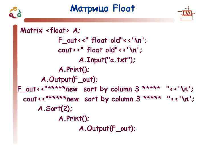 Матрица Float Matrix <float> A; F_out<<" float old"<<'n'; cout<<" float old"<<'n'; A. Input("a. txt");