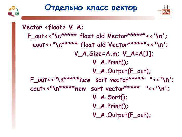 Отдельно класс вектор Vector <float> V_A; F_out<<"n***** float old Vector*****"<<'n'; cout<<"n***** float old Vector*****"<<'n';