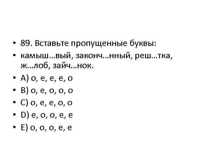  • 89. Вставьте пропущенные буквы: • камыш…вый, законч…нный, реш…тка, ж…лоб, зайч…нок. • A)