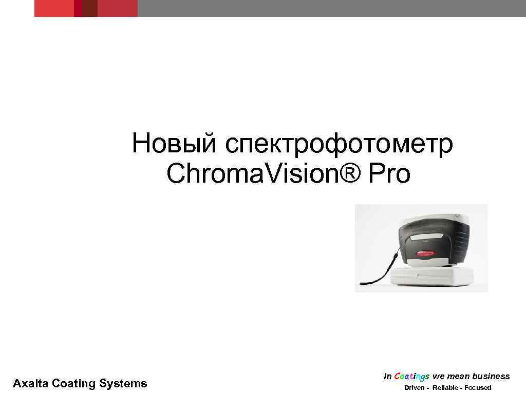 Новый спектрофотометр Chroma. Vision® Pro Axalta Coating Systems In Coatings we mean business Driven
