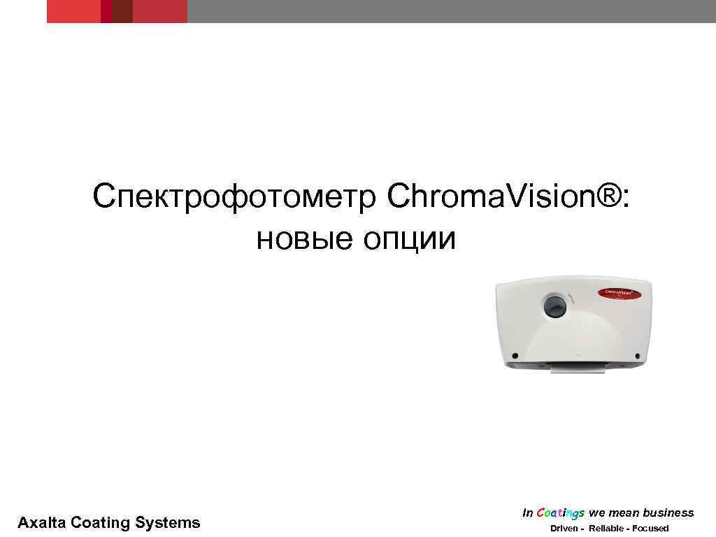 Спектрофотометр Chroma. Vision®: новые опции Axalta Coating Systems In Coatings we mean business Driven
