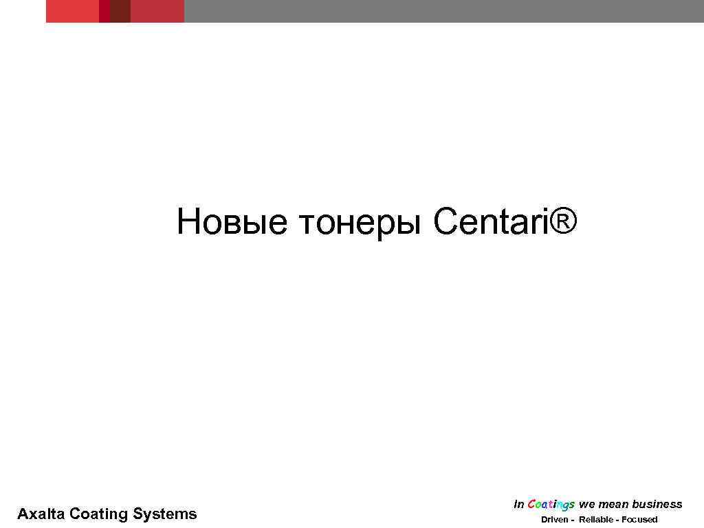 Новые тонеры Centari® Axalta Coating Systems In Coatings we mean business Driven - Reliable