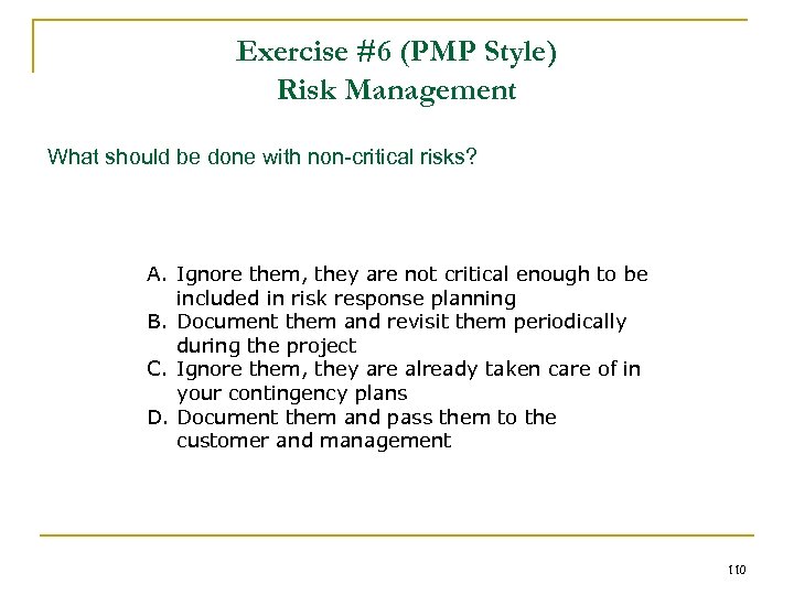 Exercise #6 (PMP Style) Risk Management What should be done with non-critical risks? A.