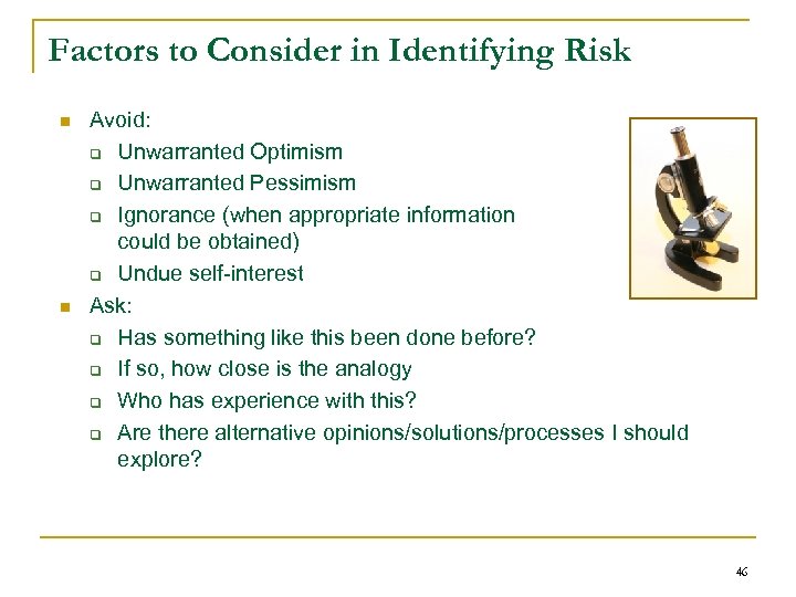 Factors to Consider in Identifying Risk n n Avoid: q Unwarranted Optimism q Unwarranted