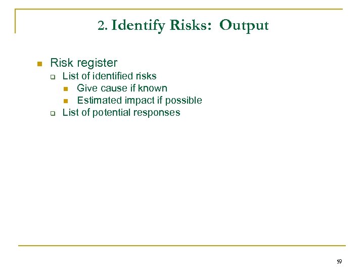 2. Identify Risks: Output n Risk register q q List of identified risks n