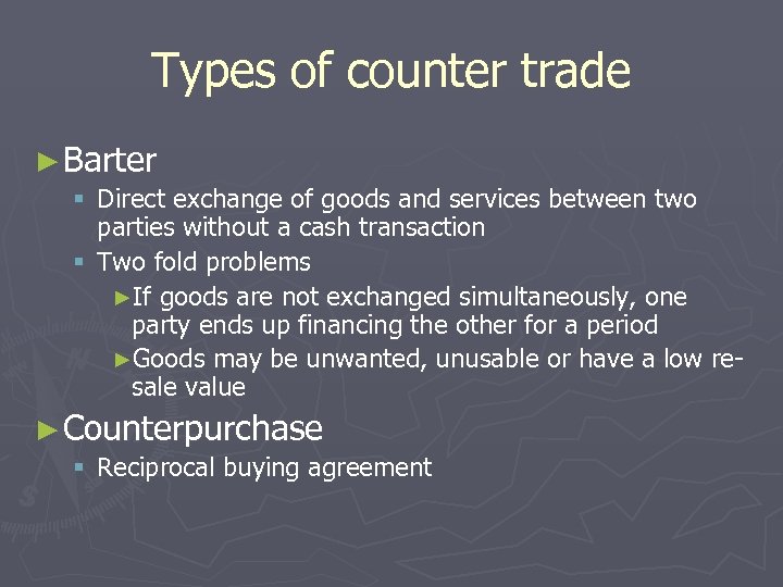 Types of counter trade ► Barter § Direct exchange of goods and services between