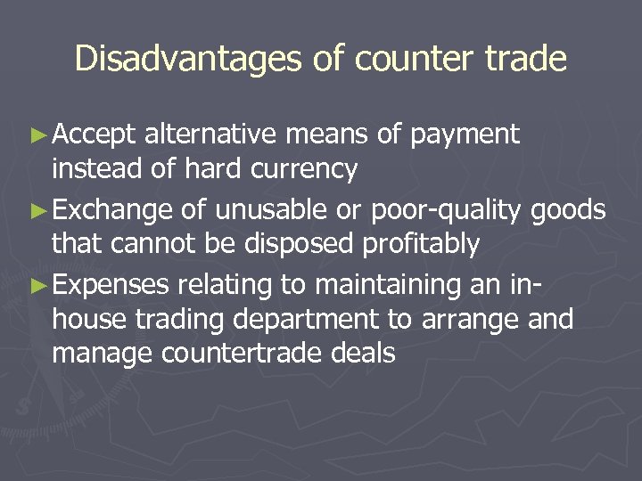 Disadvantages of counter trade ► Accept alternative means of payment instead of hard currency