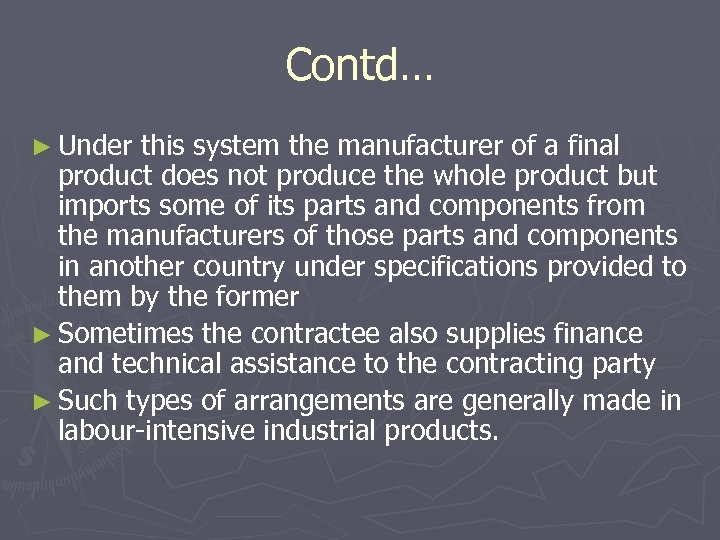 Contd… ► Under this system the manufacturer of a final product does not produce