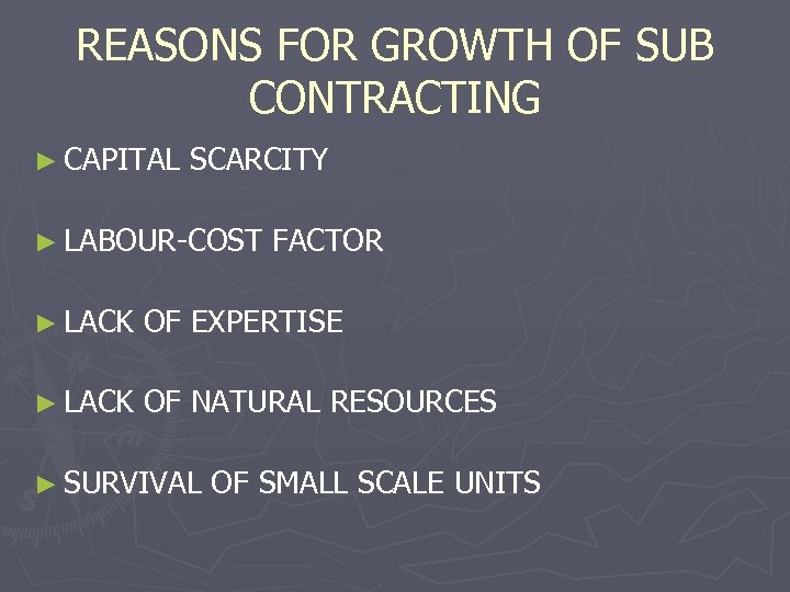 REASONS FOR GROWTH OF SUB CONTRACTING ► CAPITAL SCARCITY ► LABOUR-COST FACTOR ► LACK