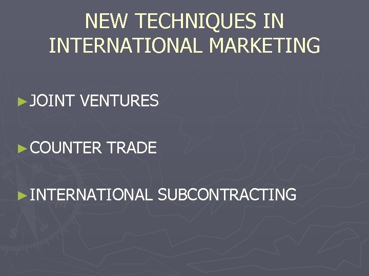 NEW TECHNIQUES IN INTERNATIONAL MARKETING ► JOINT VENTURES ► COUNTER TRADE ► INTERNATIONAL SUBCONTRACTING