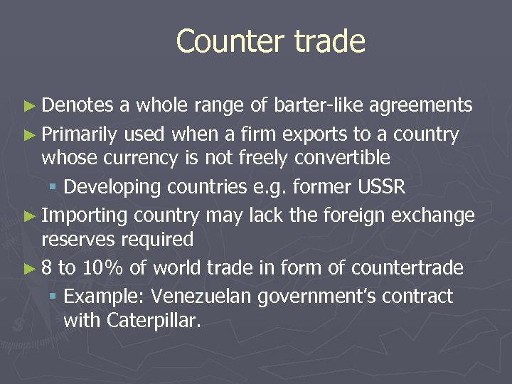 Counter trade ► Denotes a whole range of barter-like agreements ► Primarily used when
