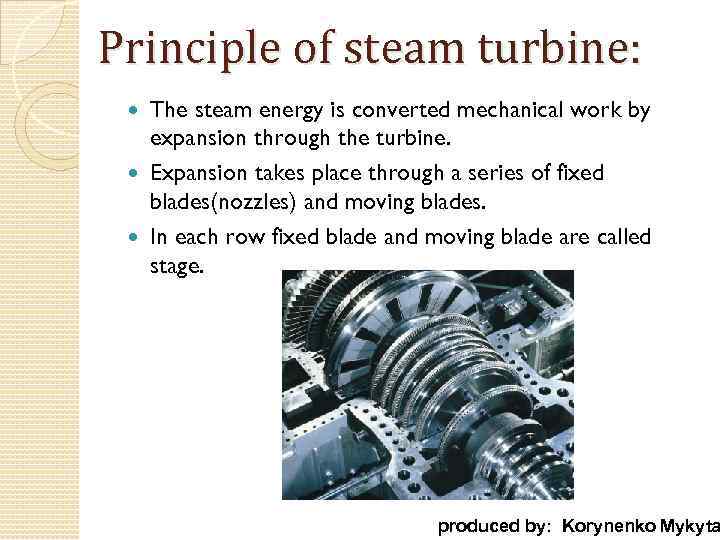 Principle of steam turbine: The steam energy is converted mechanical work by expansion through