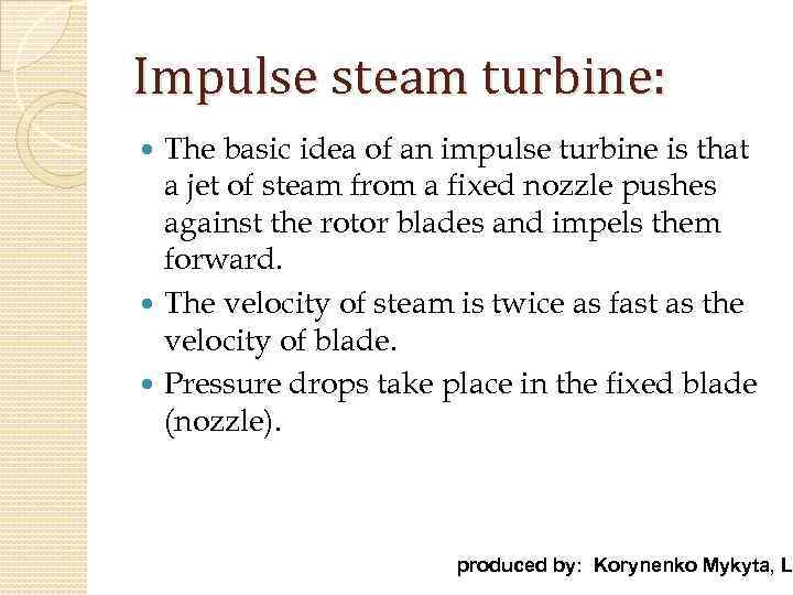 Impulse steam turbine: The basic idea of an impulse turbine is that a jet