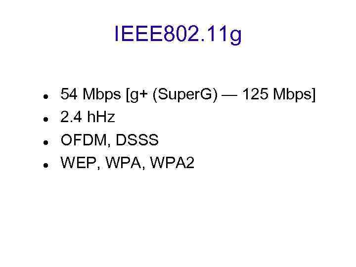 IEEE 802. 11 g 54 Mbps [g+ (Super. G) — 125 Mbps] 2. 4