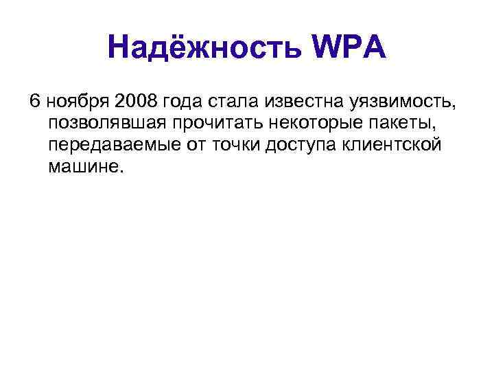 Надёжность WPA 6 ноября 2008 года стала известна уязвимость, позволявшая прочитать некоторые пакеты, передаваемые