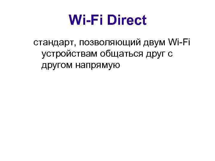 Wi-Fi Direct стандарт, позволяющий двум Wi-Fi устройствам общаться друг с другом напрямую 