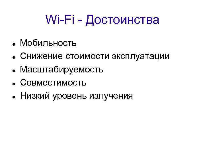 Wi-Fi - Достоинства Мобильность Снижение стоимости эксплуатации Масштабируемость Совместимость Низкий уровень излучения 