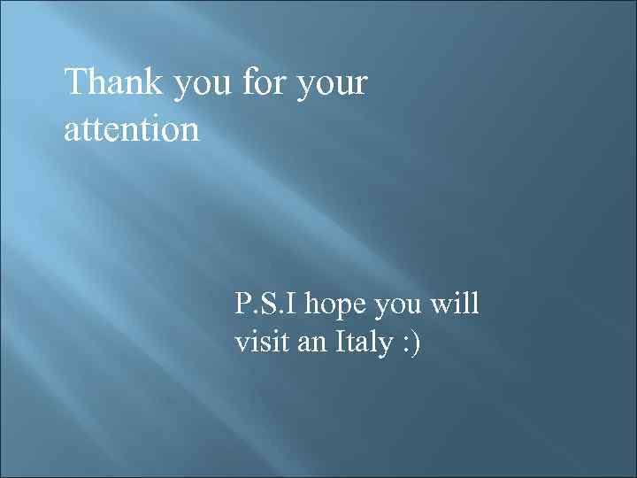 Thank you for your attention P. S. I hope you will visit an Italy