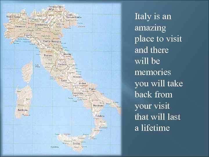 Italy is an amazing place to visit and there will be memories you will