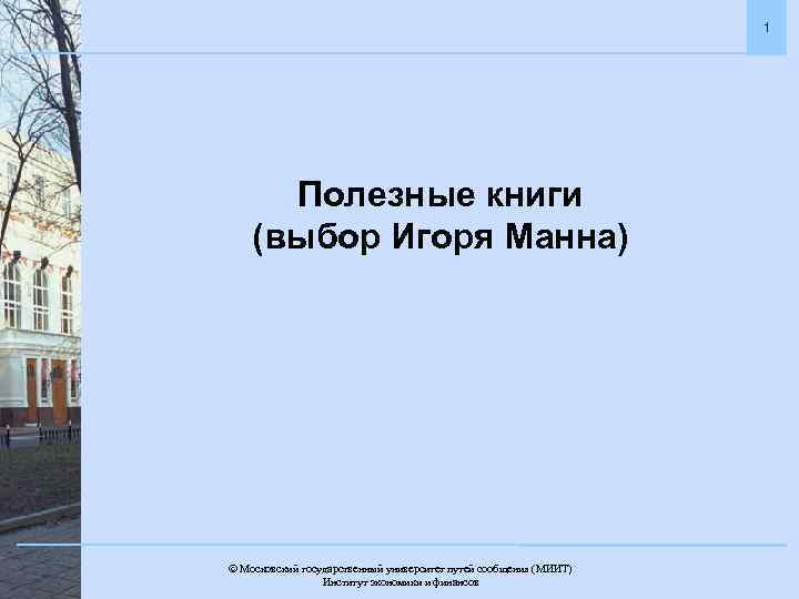 1 Полезные книги (выбор Игоря Манна) Московский государственный университет путей сообщения (МИИТ). Институт экономики