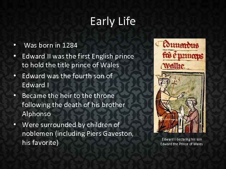Early Life • Was born in 1284 • Edward II was the first English