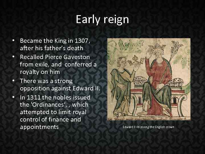 Early reign • Became the King in 1307, after his father’s death • Recalled