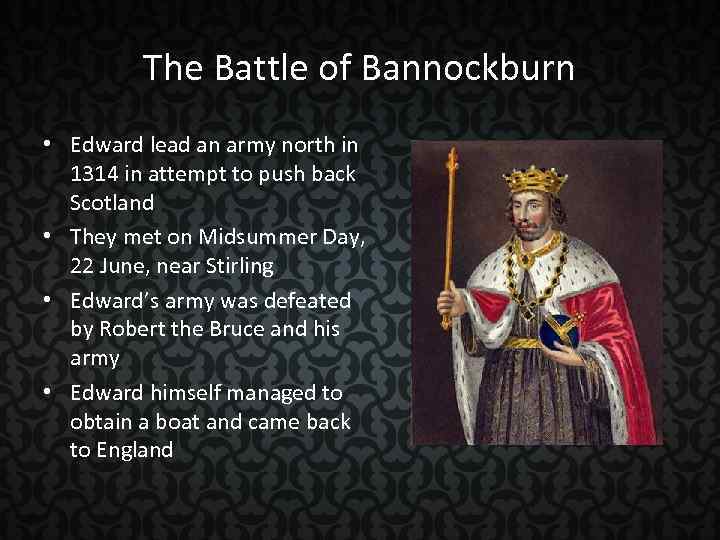 The Battle of Bannockburn • Edward lead an army north in 1314 in attempt