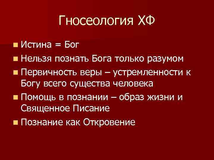 Гносеология ХФ n Истина = Бог n Нельзя познать Бога только разумом n Первичность