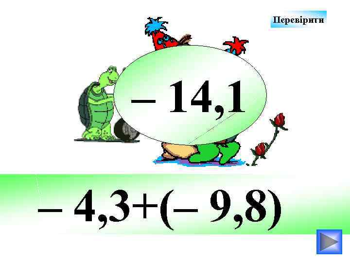 Перевірити – 14, 1 – 4, 3+(– 9, 8) 