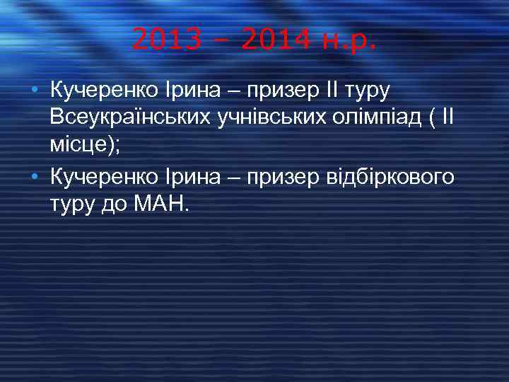 2013 – 2014 н. р. • Кучеренко Ірина – призер ІІ туру Всеукраїнських учнівських