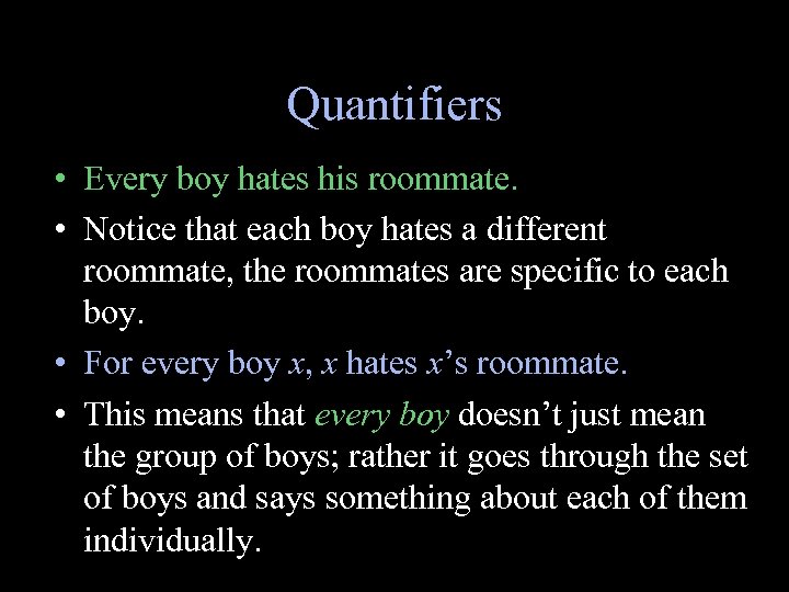Quantifiers • Every boy hates his roommate. • Notice that each boy hates a