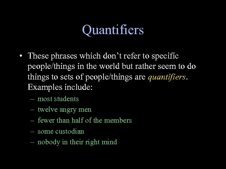 Quantifiers • These phrases which don’t refer to specific people/things in the world but