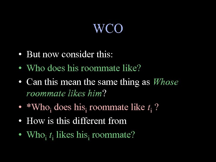 WCO • But now consider this: • Who does his roommate like? • Can