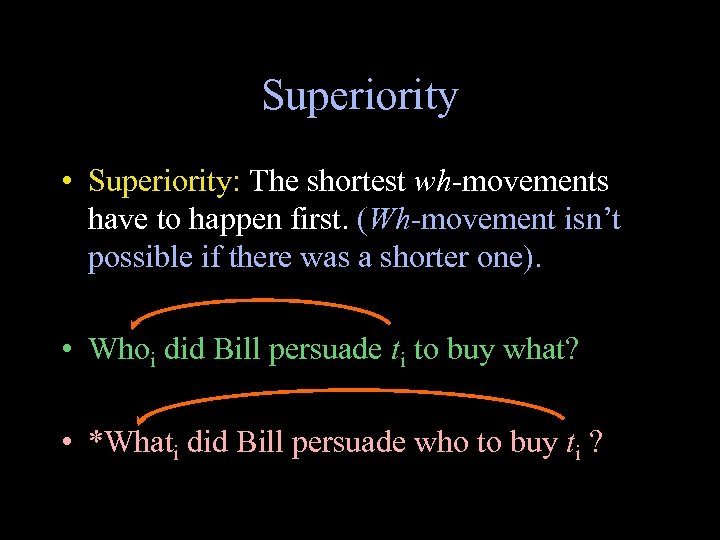 Superiority • Superiority: The shortest wh-movements have to happen first. (Wh-movement isn’t possible if