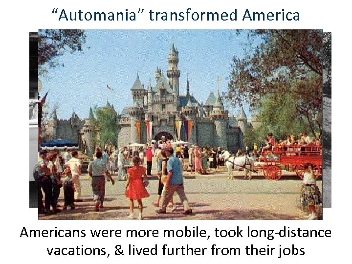 “Automania” transformed Americans were mobile, took long-distance vacations, & lived further from their jobs