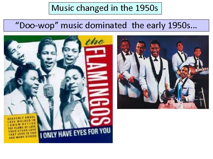 Music changed in the 1950 s “Doo-wop” music dominated the early 1950 s… 