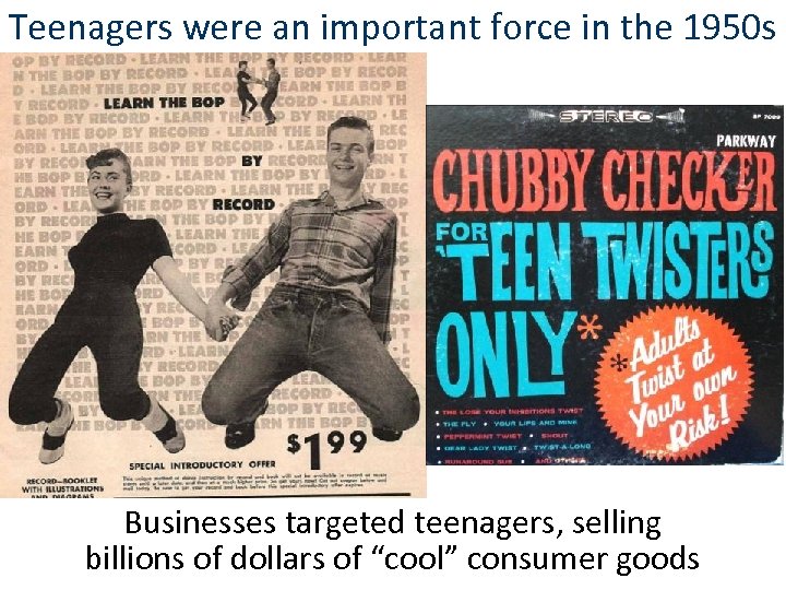 Teenagers were an important force in the 1950 s Businesses targeted teenagers, selling billions