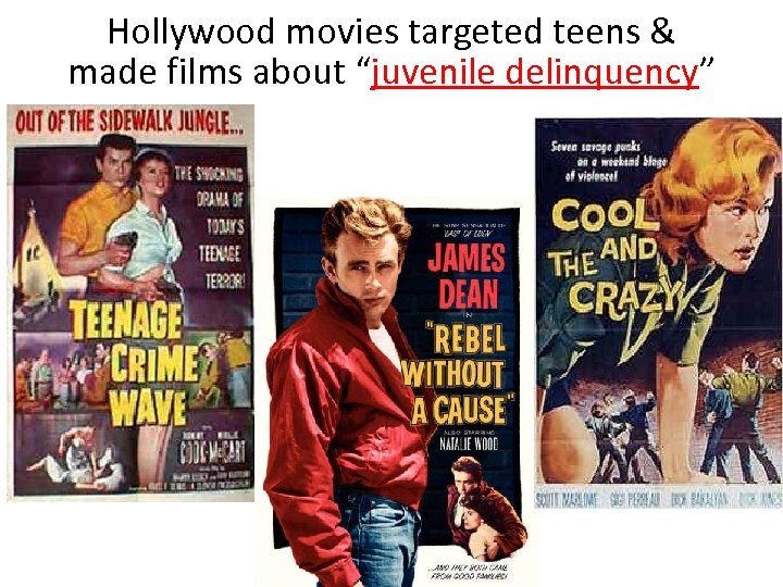 Hollywood movies targeted teens & made films about “juvenile delinquency” 