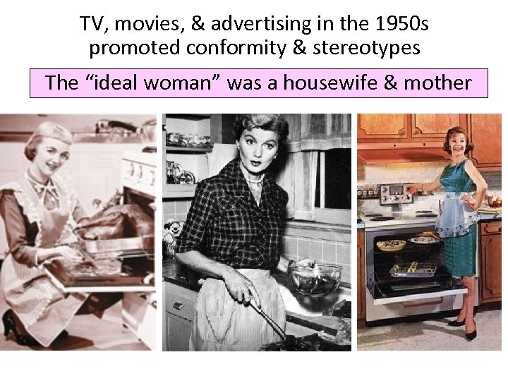 TV, movies, & advertising in the 1950 s promoted conformity & stereotypes The “ideal