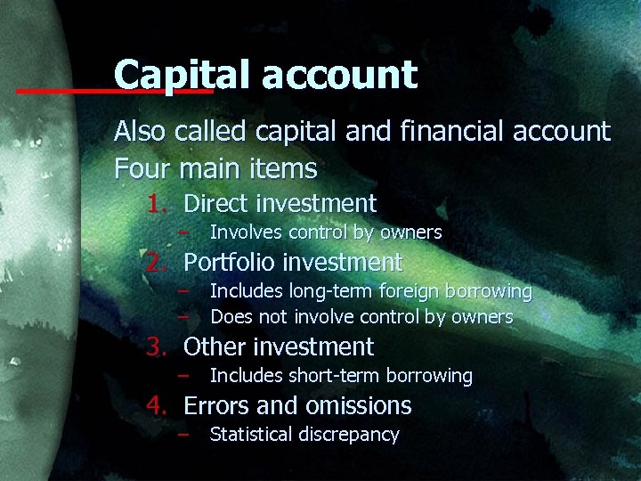 Capital account Also called capital and financial account Four main items 1. Direct investment