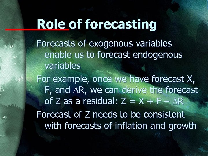 Role of forecasting Forecasts of exogenous variables enable us to forecast endogenous variables For