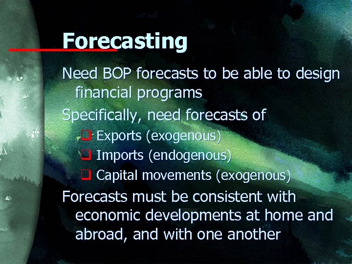 Forecasting Need BOP forecasts to be able to design financial programs Specifically, need forecasts