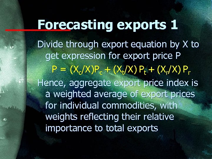 Forecasting exports 1 Divide through export equation by X to get expression for export