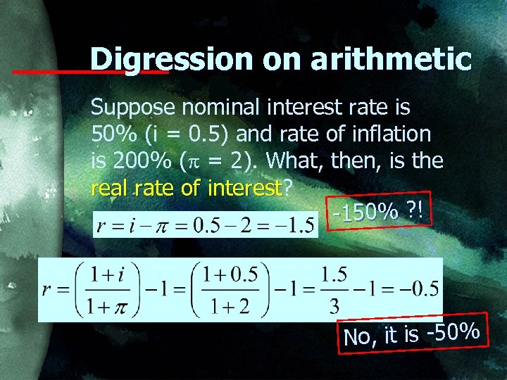 Digression on arithmetic Suppose nominal interest rate is 50% (i = 0. 5) and