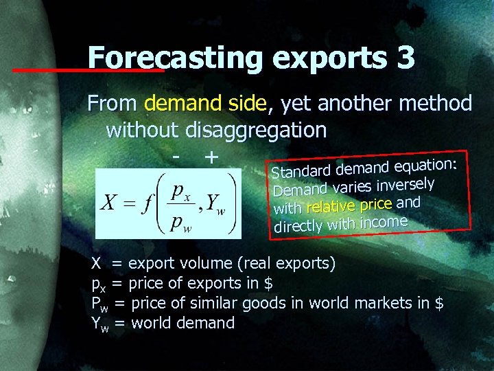 Forecasting exports 3 From demand side, yet another method without disaggregation - + demand