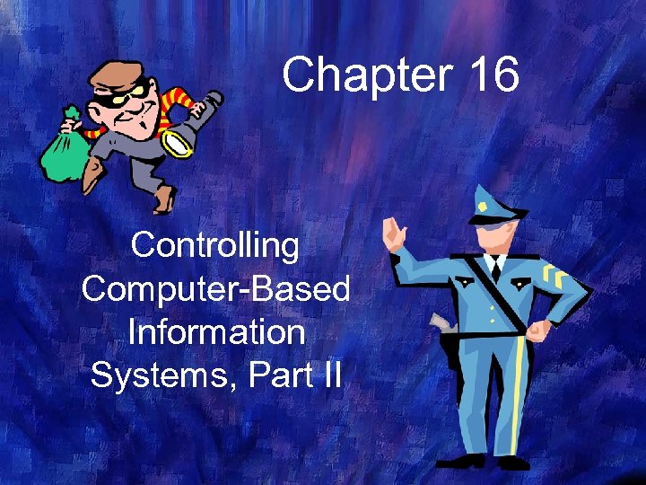 Chapter 16 Controlling Computer-Based Information Systems, Part II 