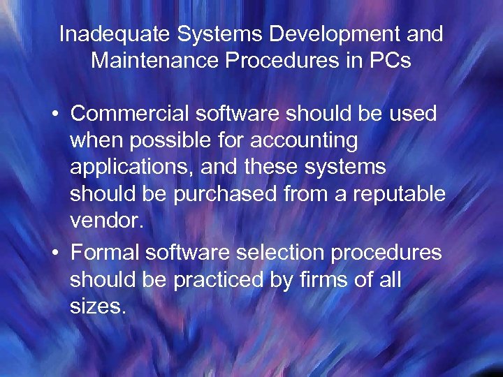 Inadequate Systems Development and Maintenance Procedures in PCs • Commercial software should be used