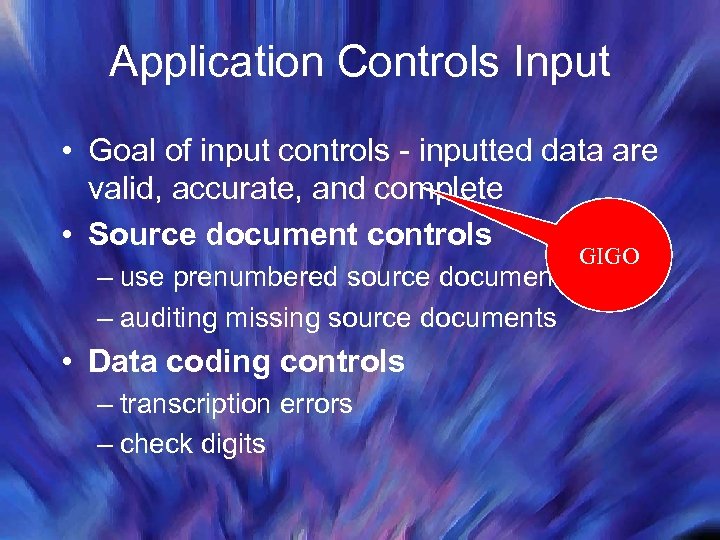 Application Controls Input • Goal of input controls - inputted data are valid, accurate,