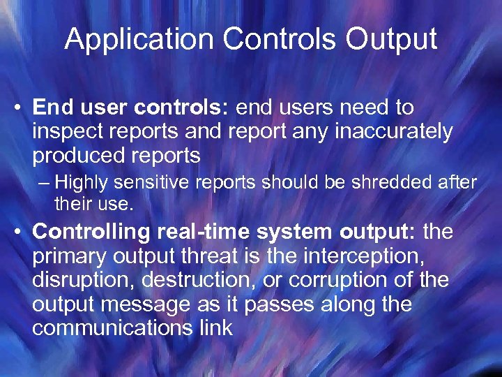 Application Controls Output • End user controls: end users need to inspect reports and