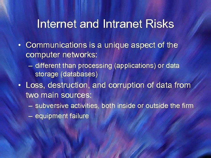 Internet and Intranet Risks • Communications is a unique aspect of the computer networks: